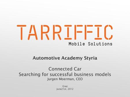 Automotive Academy Styria Connected Car Searching for successful business models Jurgen Moerman, CEO Graz June21st, 2012.