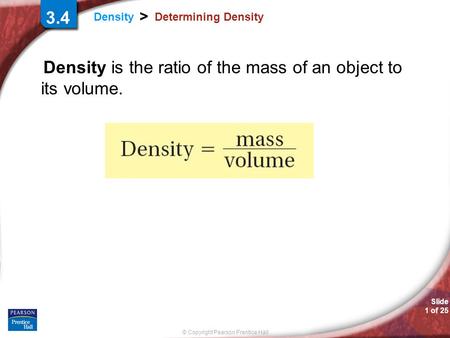 Density is the ratio of the mass of an object to its volume.
