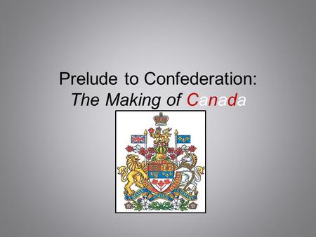 Prelude to Confederation: The Making of Canada