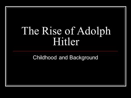 The Rise of Adolph Hitler Childhood and Background.