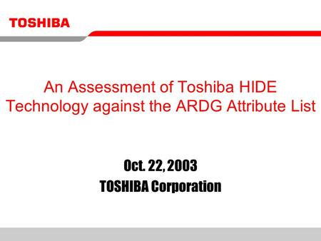 An Assessment of Toshiba HIDE Technology against the ARDG Attribute List Oct. 22, 2003 TOSHIBA Corporation.