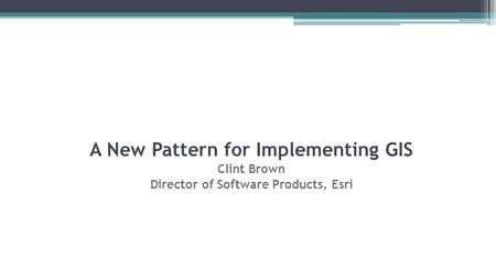 A New Pattern for Implementing GIS Director of Software Products, Esri