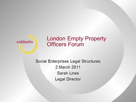 London Empty Property Officers Forum Social Enterprises Legal Structures 2 March 2011 Sarah Lines Legal Director.