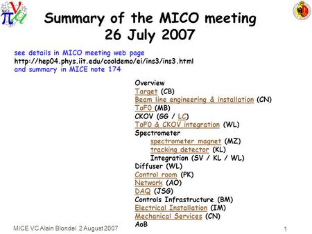 MICE VC Alain Blondel 2 August 2007 1 Summary of the MICO meeting 26 July 2007 Overview TargetTarget (CB) Beam line engineering & installationBeam line.