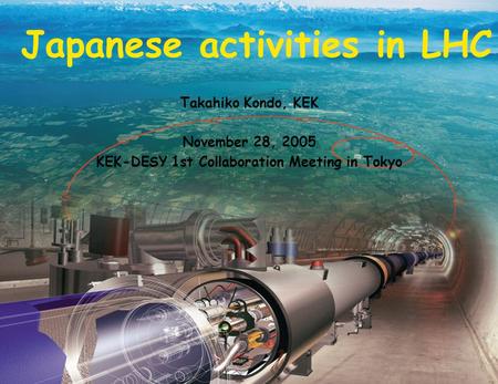 1 Japanese activities in LHC Takahiko Kondo, KEK November 28, 2005 KEK-DESY 1st Collaboration Meeting in Tokyo.