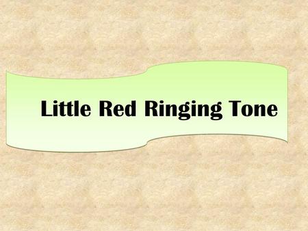 Little Red Ringing Tone Little Red Ringing Tone is a Little girl who lives near the forest. She is very happy with her new mobile phone. One spring morning.