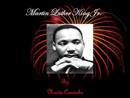 Martin Luther King Jr. By Narda Camacho. Martin Luther King was a very important African American. He is also very famous for his “I Have A Dream” speech.