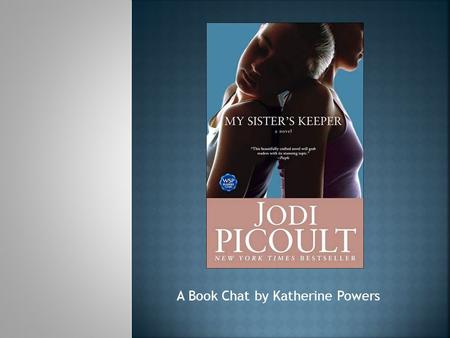A Book Chat by Katherine Powers. Anna’s sister has leukemia, a blood and bone marrow cancer. Anna was born because a scientist was able to find the right.