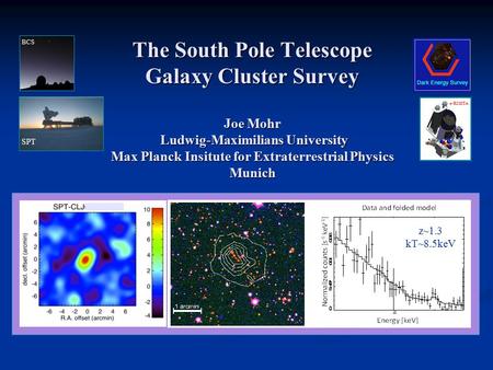 The South Pole Telescope Galaxy Cluster Survey Joe Mohr Ludwig-Maximilians University Max Planck Insitute for Extraterrestrial Physics Munich SPT BCS e-ROSITA.
