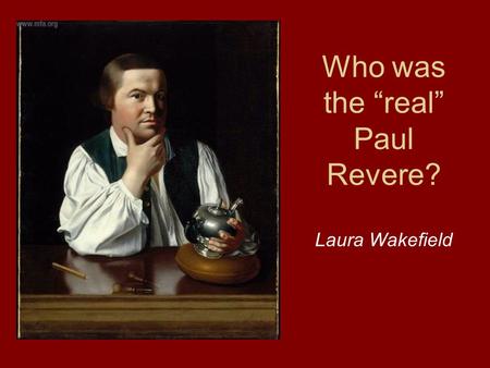 Who was the “real” Paul Revere? Laura Wakefield. Paul Revere’s Ride Henry Wadsworth Longfellow, 1860. LISTEN, my children, and you shall hear Of the midnight.