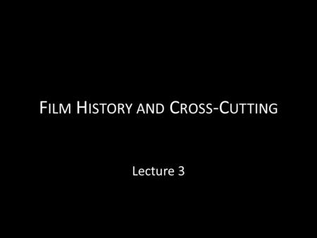 F ILM H ISTORY AND C ROSS -C UTTING Lecture 3. Reassessing film history Reassessing the place of Georges Méliès Pinpointing the shift from a cinema of.