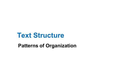 Text Structure Patterns of Organization. What is Text Structure? How information in a passage is organized We will study six common patterns: Compare.