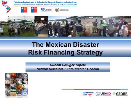 The Mexican Disaster Risk Financing Strategy Rubem Hofliger Topete Natural Disasters Fund Director General.
