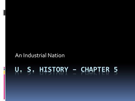 An Industrial Nation U. S. History – Chapter 5.