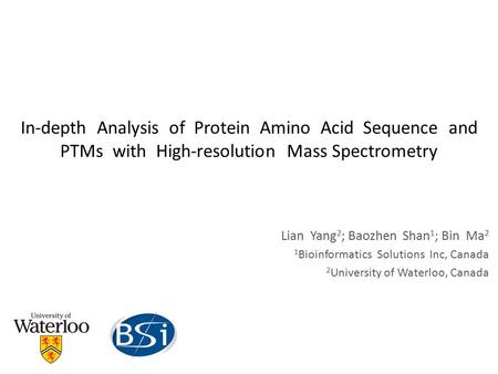 In-depth Analysis of Protein Amino Acid Sequence and PTMs with High-resolution Mass Spectrometry Lian Yang 2 ; Baozhen Shan 1 ; Bin Ma 2 1 Bioinformatics.