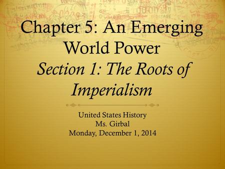 Chapter 5: An Emerging World Power Section 1: The Roots of Imperialism
