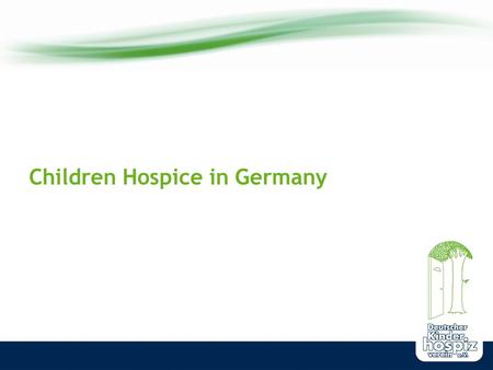 Children Hospice in Germany. www.deutscher-kinderhospizverein.de The supply of life-shortening diseased children, youth and young grown-ups Children's.