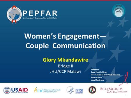 Women’s Engagement— Couple Communication Glory Mkandawire Bridge II JHU/CCP Malawi Partners: Save the Children International HIV/AIDS Alliance Pact Malawi.