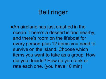 Bell ringer An airplane has just crashed in the ocean. There’s a dessert island nearby, and there’s room on the lifeboat for every person-plus 12 items.