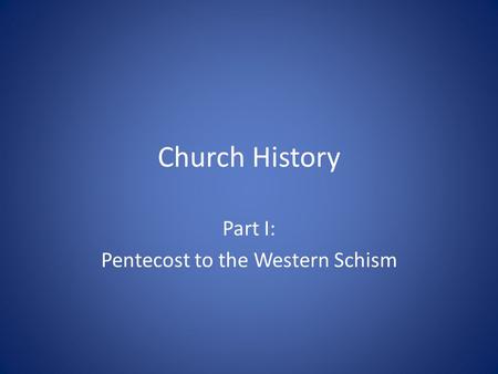 Church History Part I: Pentecost to the Western Schism.