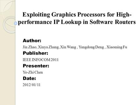 Exploiting Graphics Processors for High- performance IP Lookup in Software Routers Author: Jin Zhao, Xinya Zhang, Xin Wang, Yangdong Deng, Xiaoming Fu.