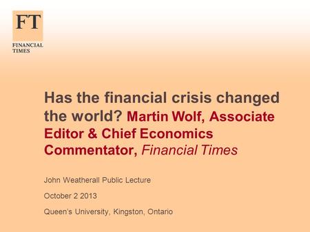 Has the financial crisis changed the world? Martin Wolf, Associate Editor & Chief Economics Commentator, Financial Times John Weatherall Public Lecture.