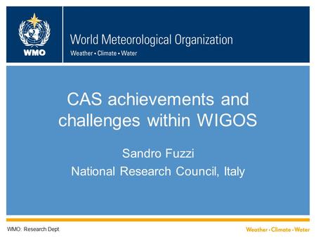 WMO CAS achievements and challenges within WIGOS Sandro Fuzzi National Research Council, Italy WMO: Research Dept.