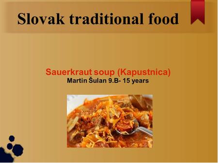 Slovak traditional food Sauerkraut soup (Kapustnica) Martin Šulan 9.B- 15 years.