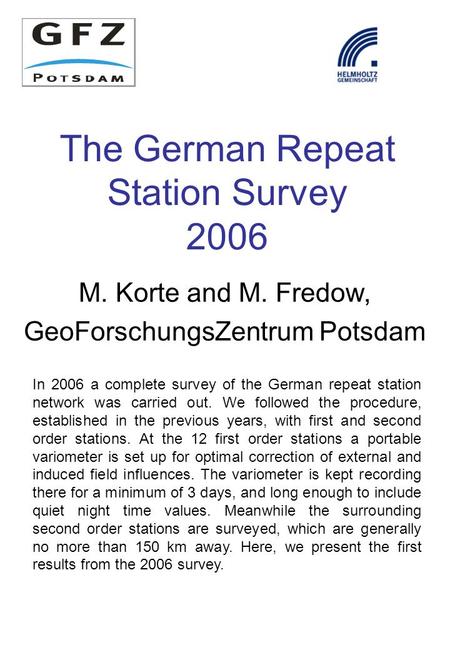 The German Repeat Station Survey 2006 M. Korte and M. Fredow, GeoForschungsZentrum Potsdam In 2006 a complete survey of the German repeat station network.