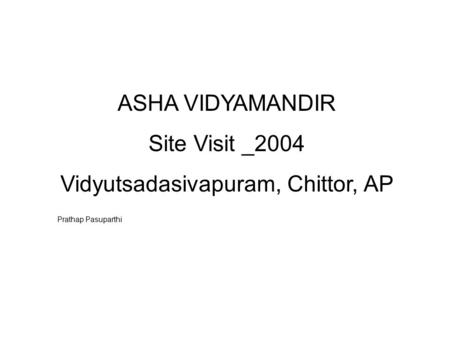 ASHA VIDYAMANDIR Site Visit _2004 Vidyutsadasivapuram, Chittor, AP Prathap Pasuparthi.
