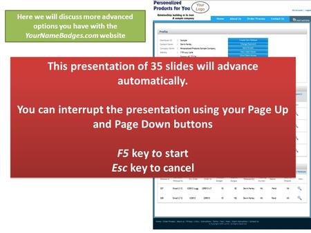 Here we will discuss more advanced options you have with the YourNameBadges.com website This presentation of 35 slides will advance automatically. You.