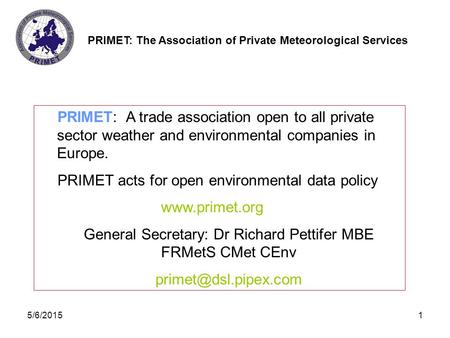 PRIMET: The Association of Private Meteorological Services 5/6/20151 PRIMET: A trade association open to all private sector weather and environmental companies.