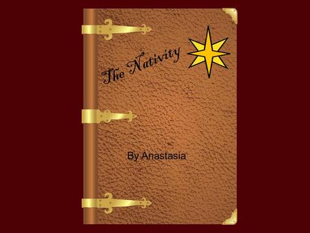 The Nativity By Anastasia. One night an angel came with the exciting news that Mary would give birth to a wonderful baby boy and must name him Jesus.