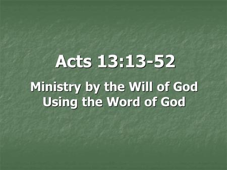 Acts 13:13-52 Ministry by the Will of God Using the Word of God.
