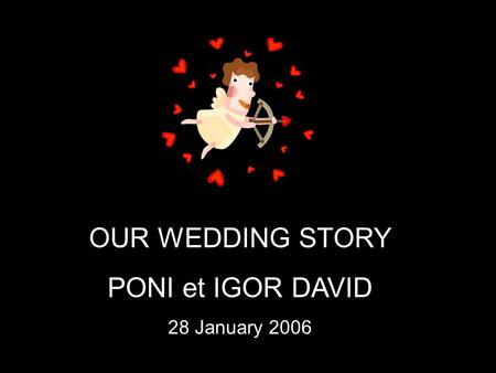 OUR WEDDING STORY PONI et IGOR DAVID 28 January 2006.