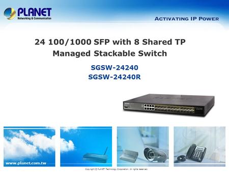 Www.planet.com.tw SGSW-24240 SGSW-24240R Copyright © PLANET Technology Corporation. All rights reserved. 24 100/1000 SFP with 8 Shared TP Managed Stackable.