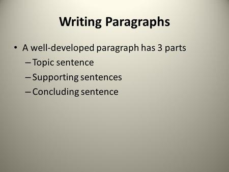 Writing Paragraphs A well-developed paragraph has 3 parts