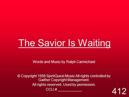 The Savior Is Waiting Words and Music by Ralph Carmichael © Copyright 1958 SpiritQuest Music All rights controlled by Gaither Copyright Management. All.