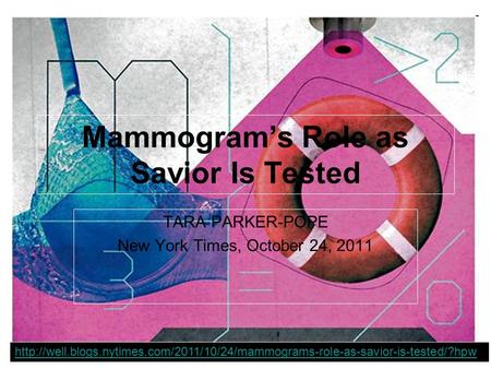 Mammogram’s Role as Savior Is Tested TARA PARKER-POPE New York Times, October 24, 2011