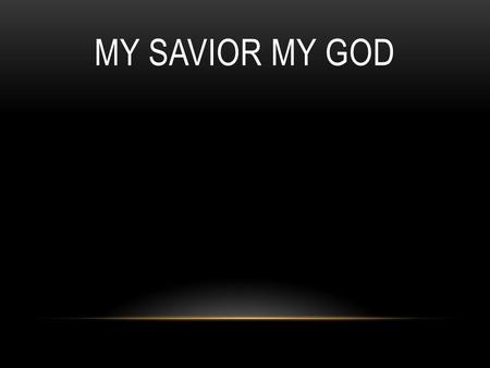 My Savior My God.