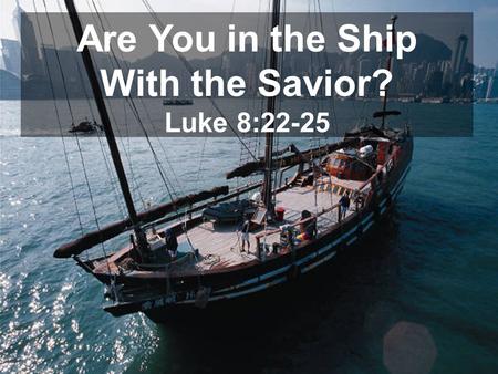 Are You in the Ship With the Savior? Luke 8:22-25.