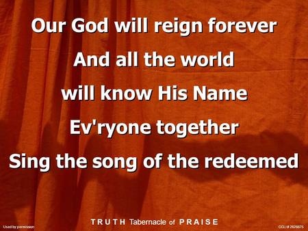 Our God will reign forever And all the world will know His Name Ev'ryone together Sing the song of the redeemed Our God will reign forever And all the.