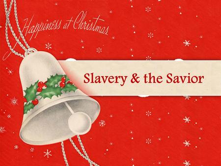 Slavery & the Savior. And she gave birth to her firstborn son; and she wrapped Him in cloths, and laid Him in a manger, because there was no.