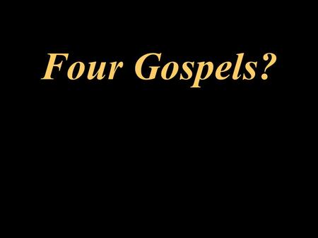 Four Gospels?. Matthew Mark Luke John The Four Gospel Accounts From A Study Prepared By John Kimbrough Fort Worth Christian College Class Notes.