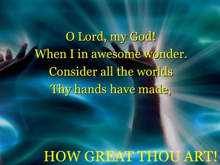 O Lord, my God! When I in awesome wonder. Consider all the worlds Thy hands have made, O Lord, my God! When I in awesome wonder. Consider all the worlds.