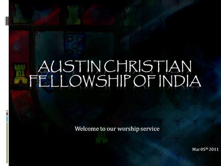 Welcome to our worship service Mar 05 th 2011. Lord I lift Your name on high[G]  Austin Christian Fellowship of India CCLI Lc #2745673.