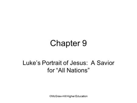 ©McGraw-Hill Higher Education Chapter 9 Luke’s Portrait of Jesus: A Savior for “All Nations”