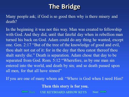 The Bridge Many people ask; if God is so good then why is there misery and death? In the beginning it was not this way. Man was created to fellowship with.