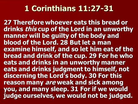 1 Corinthians 11:27-31 27 Therefore whoever eats this bread or drinks this cup of the Lord in an unworthy manner will be guilty of the body and blood of.