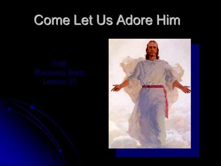 Come Let Us Adore Him FHE Resource Book Lesson 37.
